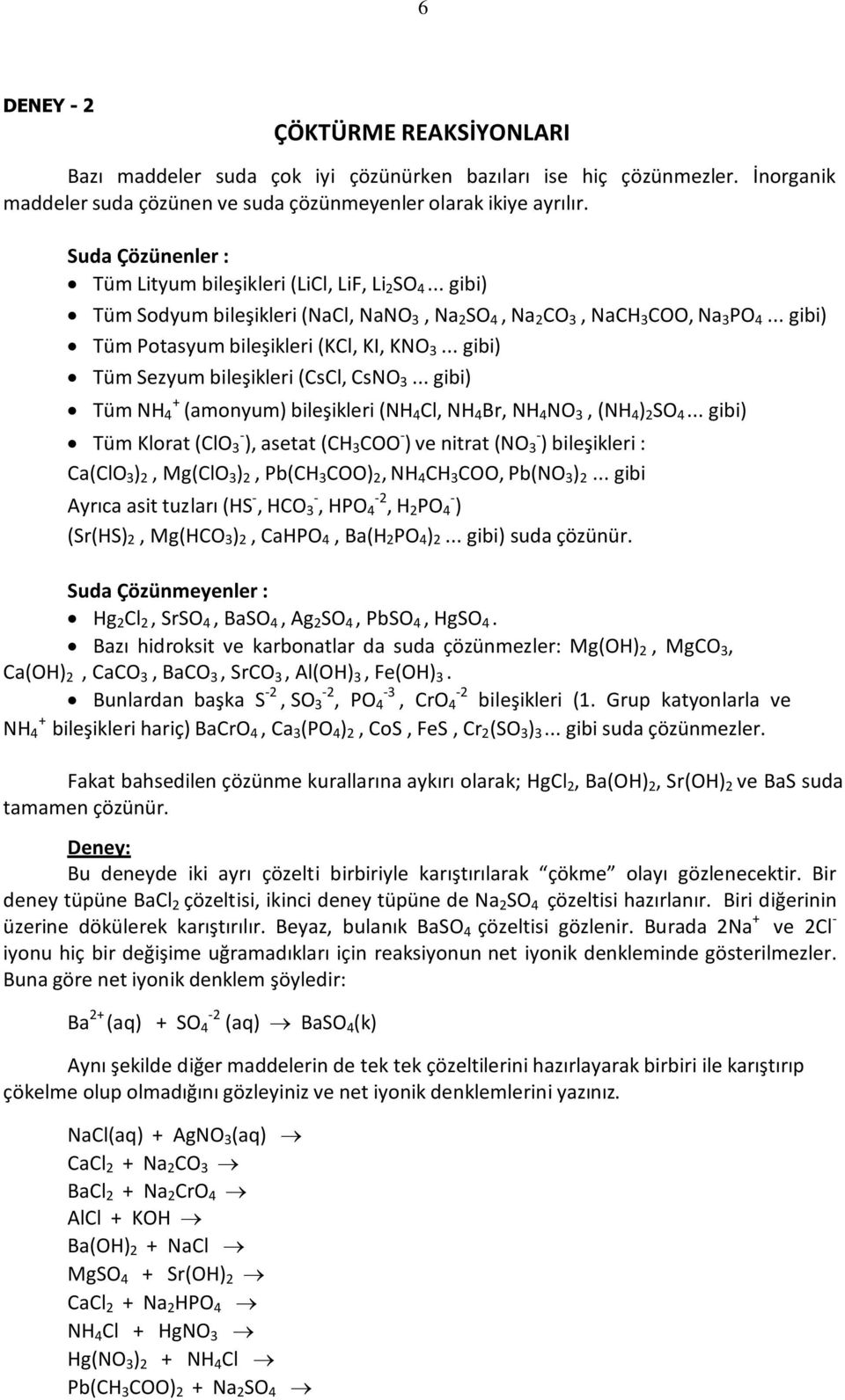 .. gibi) Tüm Potasyum bileşikleri (KCl, KI, KNO 3... gibi) Tüm Sezyum bileşikleri (CsCl, CsNO 3... gibi) Tüm NH 4 + (amonyum) bileşikleri (NH 4 Cl, NH 4 Br, NH 4 NO 3, (NH 4 ) 2 SO 4.