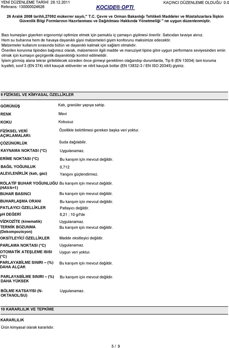 Önerilen korunma tipinden bağımsız olarak, malzemenin ilgili madde ve maruziyet tipine göre uygun performans seviyesinden emin olmak için kumaşın geçirgenlik dayanıklılığı kontrol edilmelidir.