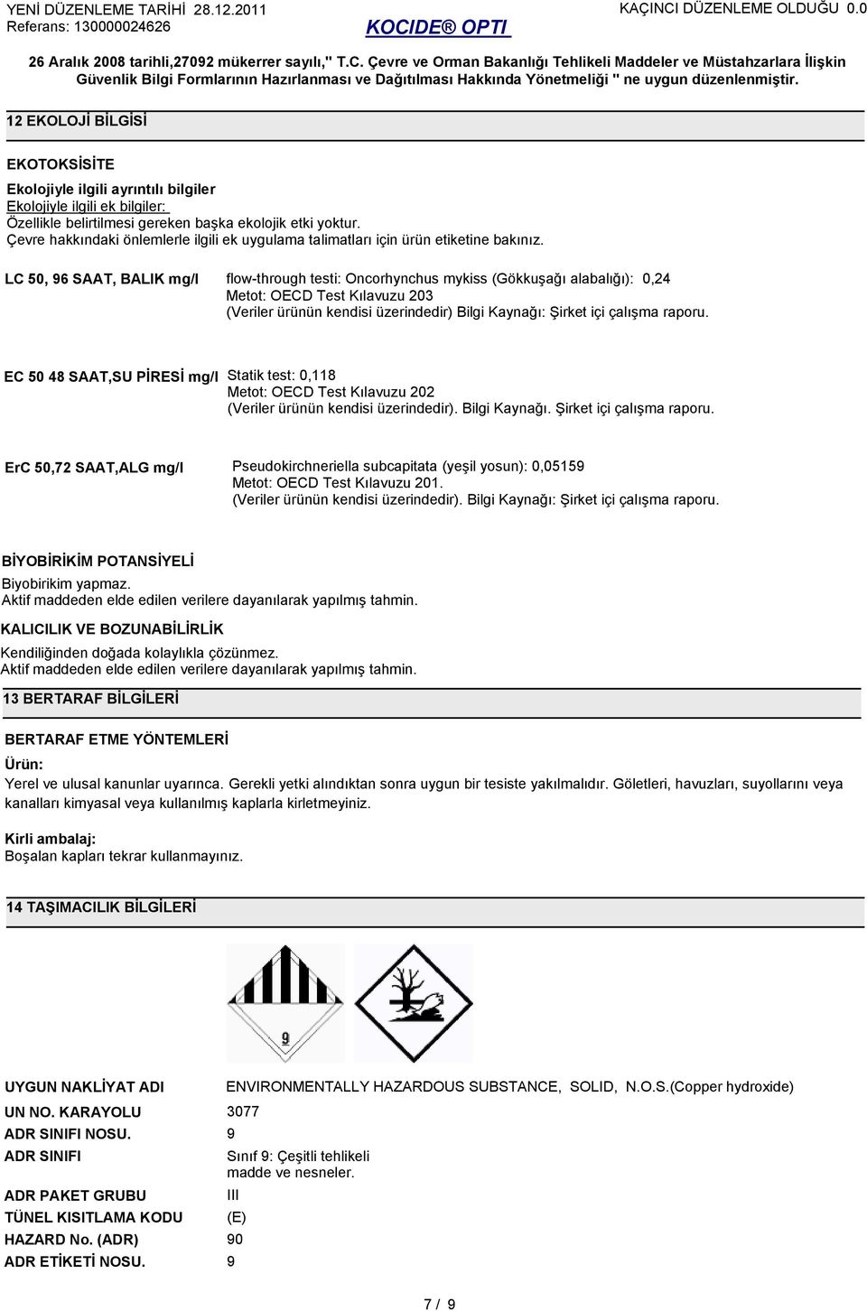 LC 50, 6 SAAT, BALIK mg/l flow-through testi: Oncorhynchus mykiss (Gökkuşağı alabalığı): 0,24 Metot: OECD Test Kılavuzu 203 (Veriler ürünün kendisi üzerindedir) Bilgi Kaynağı: Şirket içi çalışma