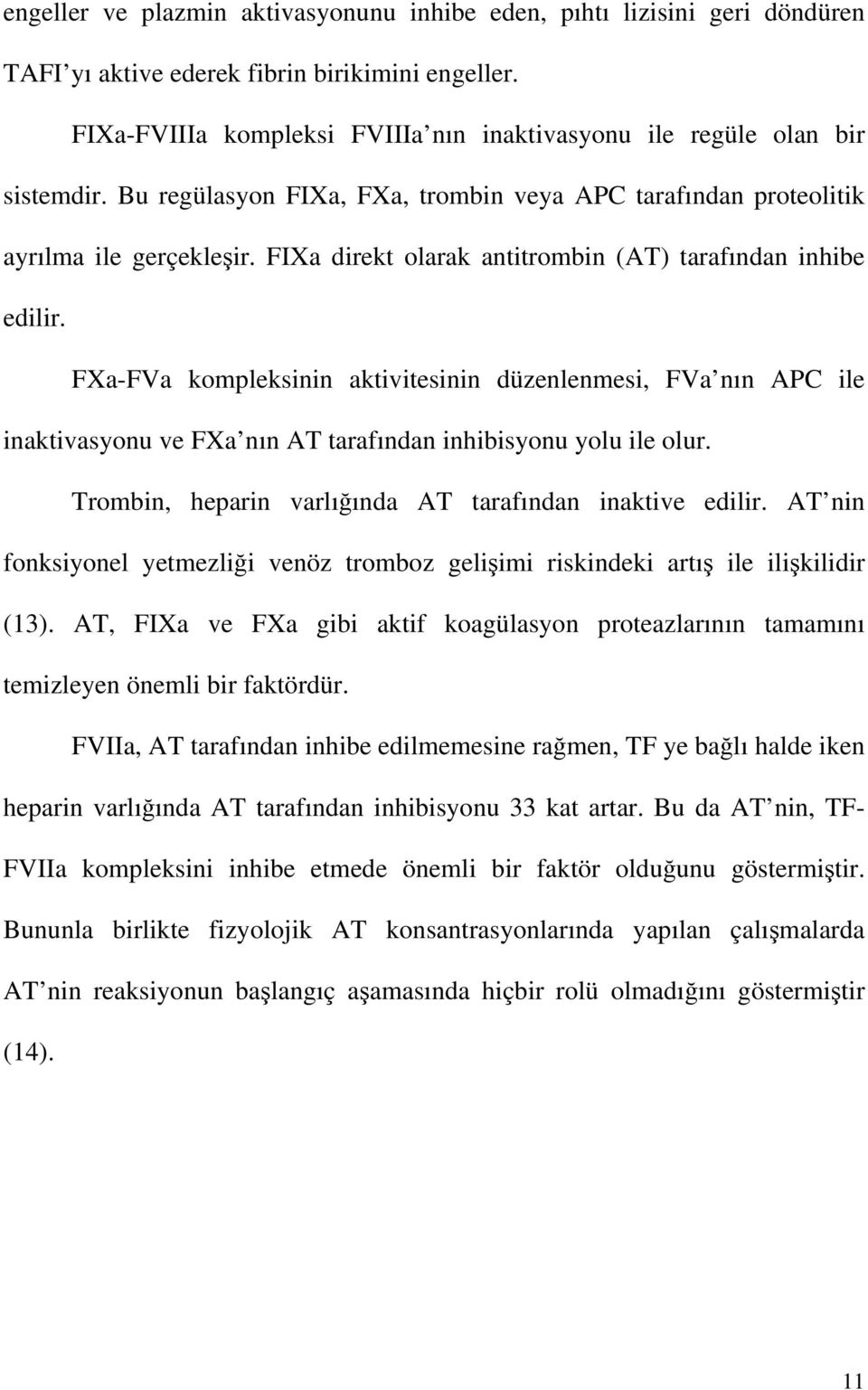 FIXa direkt olarak antitrombin (T) tarafından inhibe edilir. FXa-FVa kompleksinin aktivitesinin düzenlenmesi, FVa nın PC ile inaktivasyonu ve FXa nın T tarafından inhibisyonu yolu ile olur.