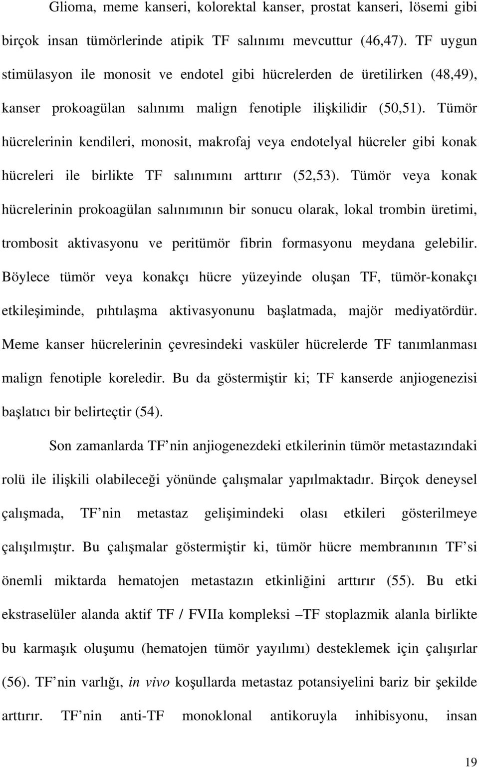 Tümör hücrelerinin kendileri, monosit, makrofaj veya endotelyal hücreler gibi konak hücreleri ile birlikte TF salınımını arttırır (52,53).