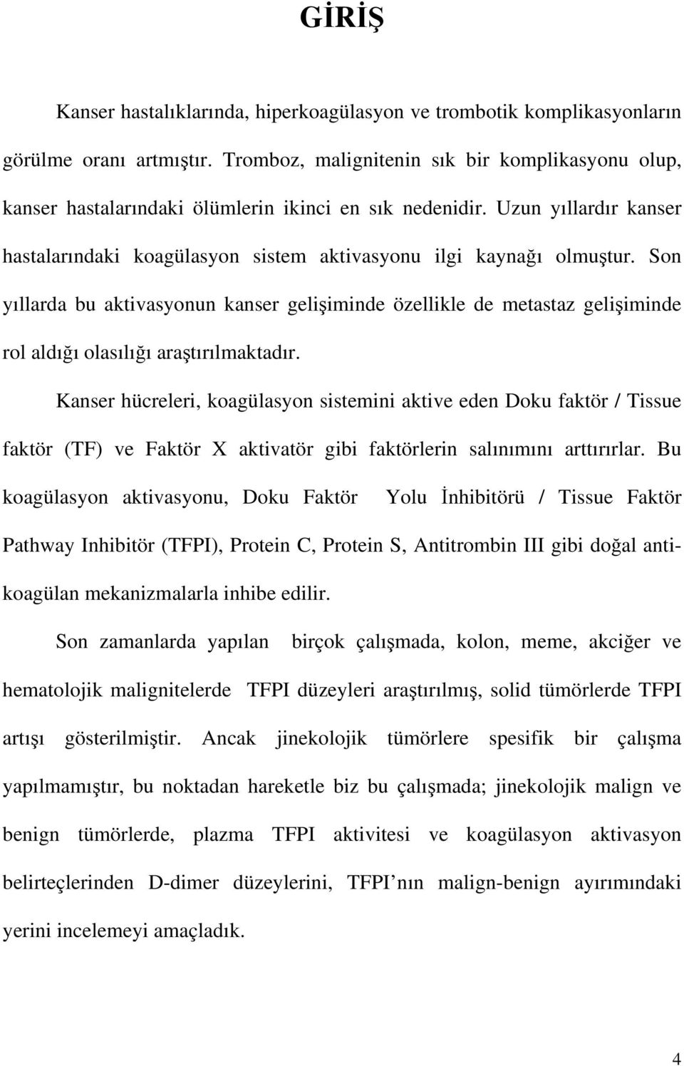 Son yıllarda bu aktivasyonun kanser gelişiminde özellikle de metastaz gelişiminde rol aldığı olasılığı araştırılmaktadır.