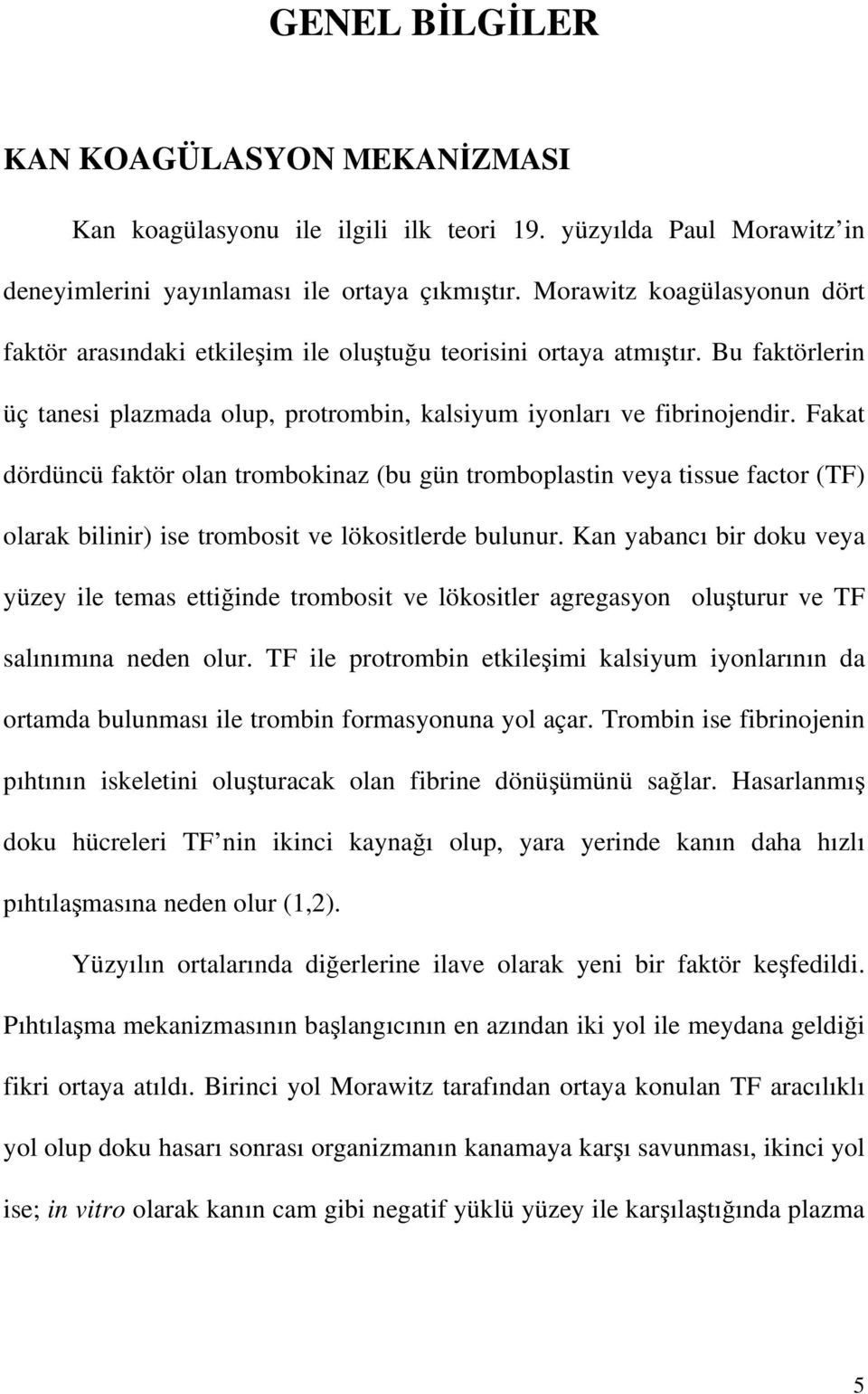 Fakat dördüncü faktör olan trombokinaz (bu gün tromboplastin veya tissue factor (TF) olarak bilinir) ise trombosit ve lökositlerde bulunur.