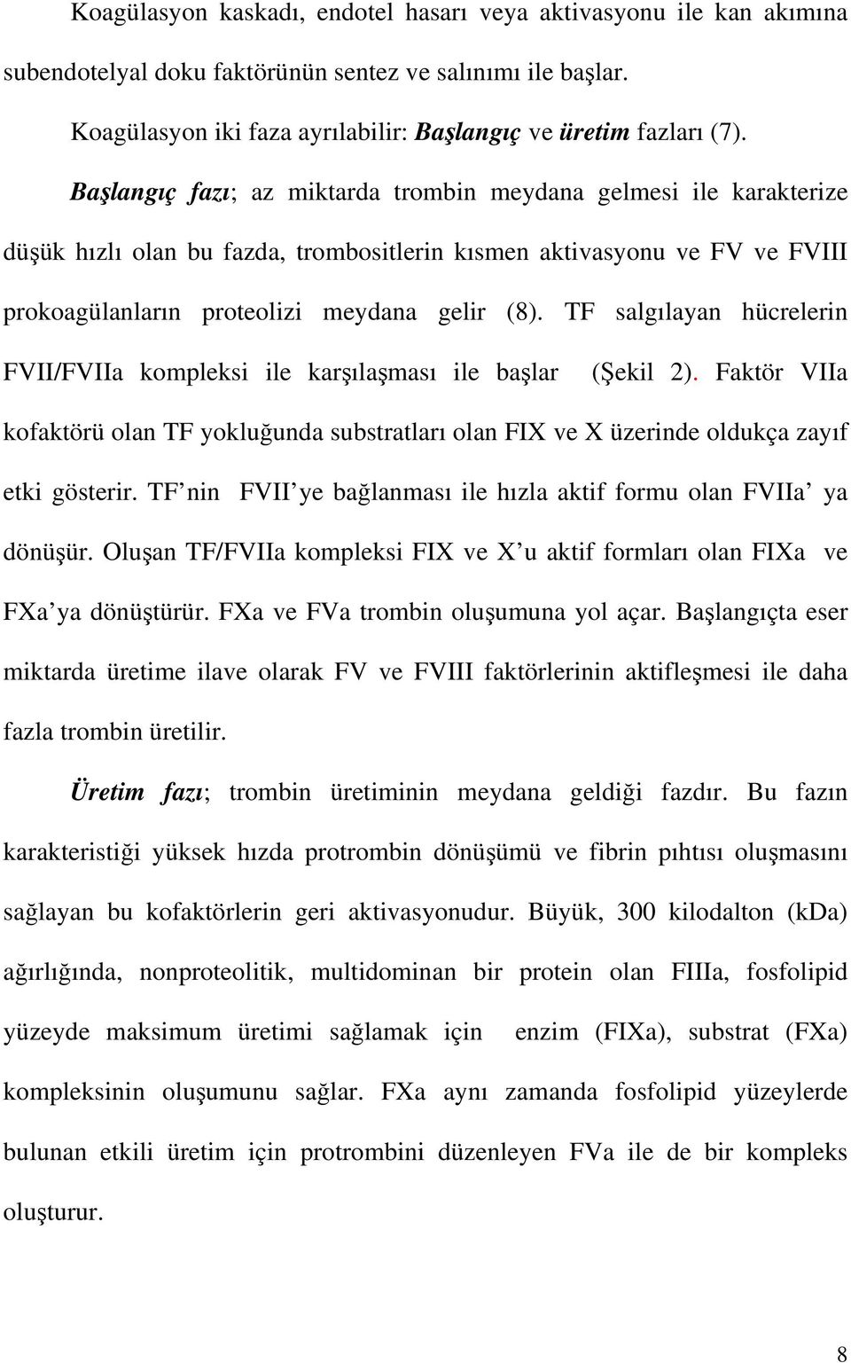 TF salgılayan hücrelerin FVII/FVIIa kompleksi ile karşılaşması ile başlar (Şekil 2). Faktör VIIa kofaktörü olan TF yokluğunda substratları olan FIX ve X üzerinde oldukça zayıf etki gösterir.