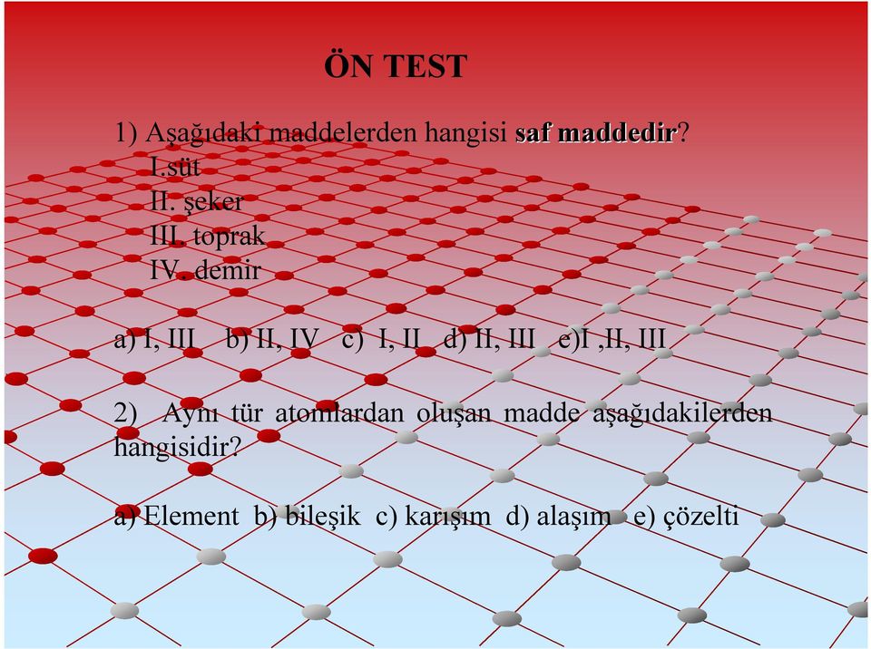 demir a) I, III b) II, IV c) I, II d) II, III e)i,ii, III 2) Aynı