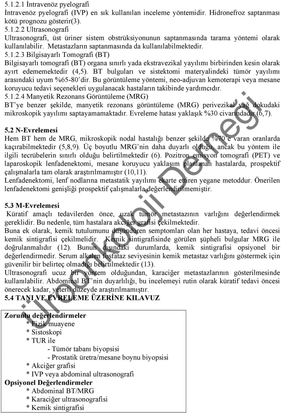 3 Bilgisayarlı Tomografi (BT) Bilgisayarlı tomografi (BT) organa sınırlı yada ekstravezikal yayılımı birbirinden kesin olarak ayırt edememektedir (4,5).