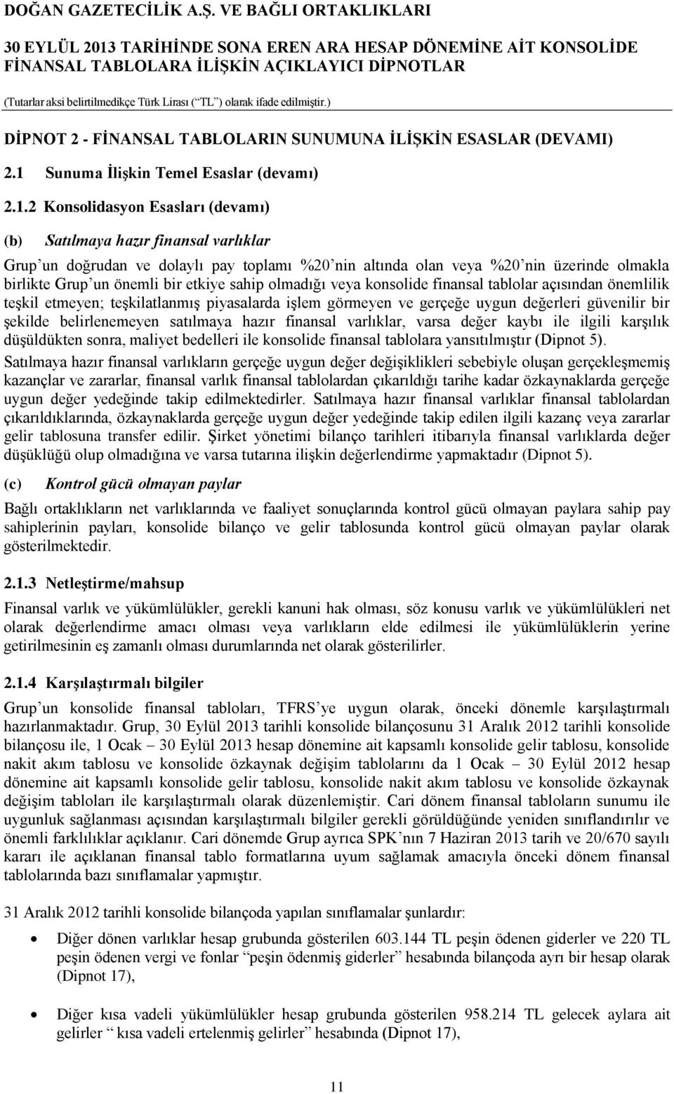 2 Konsolidasyon Esasları (devamı) (b) Satılmaya hazır finansal varlıklar Grup un doğrudan ve dolaylı pay toplamı %20 nin altında olan veya %20 nin üzerinde olmakla birlikte Grup un önemli bir etkiye