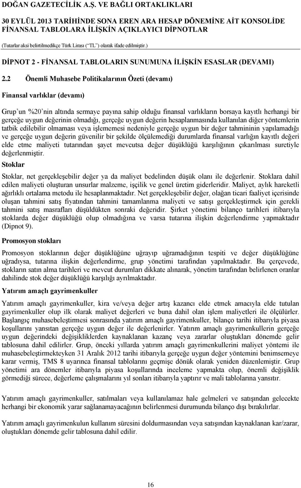 değerinin olmadığı, gerçeğe uygun değerin hesaplanmasında kullanılan diğer yöntemlerin tatbik edilebilir olmaması veya işlememesi nedeniyle gerçeğe uygun bir değer tahmininin yapılamadığı ve gerçeğe