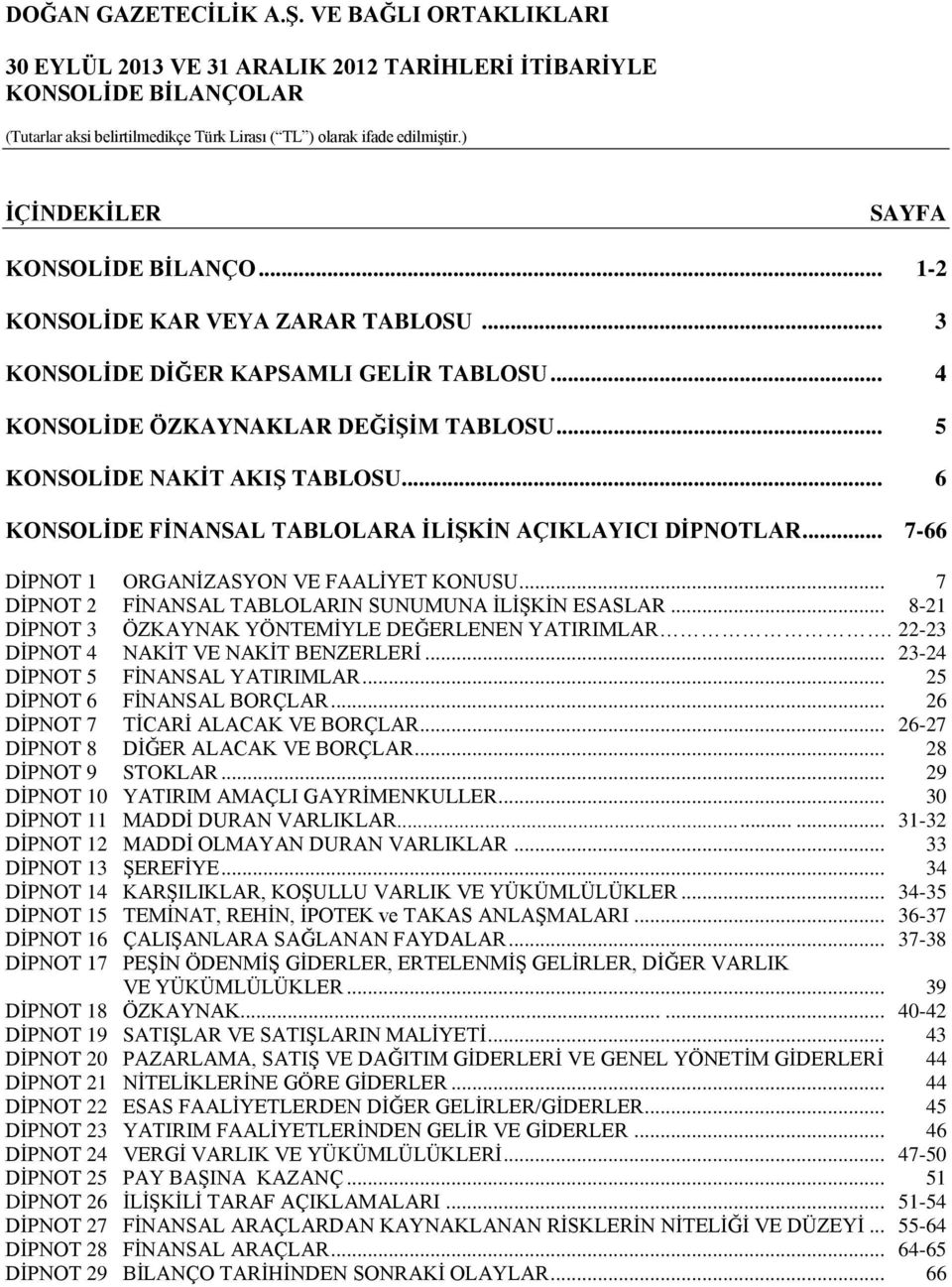 .. 8-21 DİPNOT 3 ÖZKAYNAK YÖNTEMİYLE DEĞERLENEN YATIRIMLAR. 22-23 DİPNOT 4 NAKİT VE NAKİT BENZERLERİ... 23-24 DİPNOT 5 FİNANSAL YATIRIMLAR... 25 DİPNOT 6 FİNANSAL BORÇLAR.