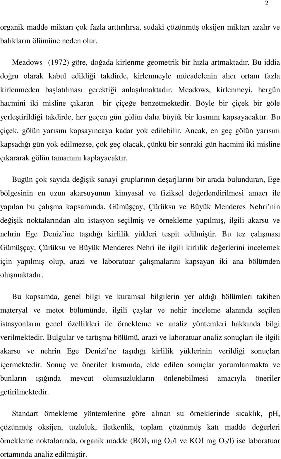 Meadows, kirlenmeyi, hergün hacmini iki misline çıkaran bir çiçeğe benzetmektedir. Böyle bir çiçek bir göle yerleştirildiği takdirde, her geçen gün gölün daha büyük bir kısmını kapsayacaktır.