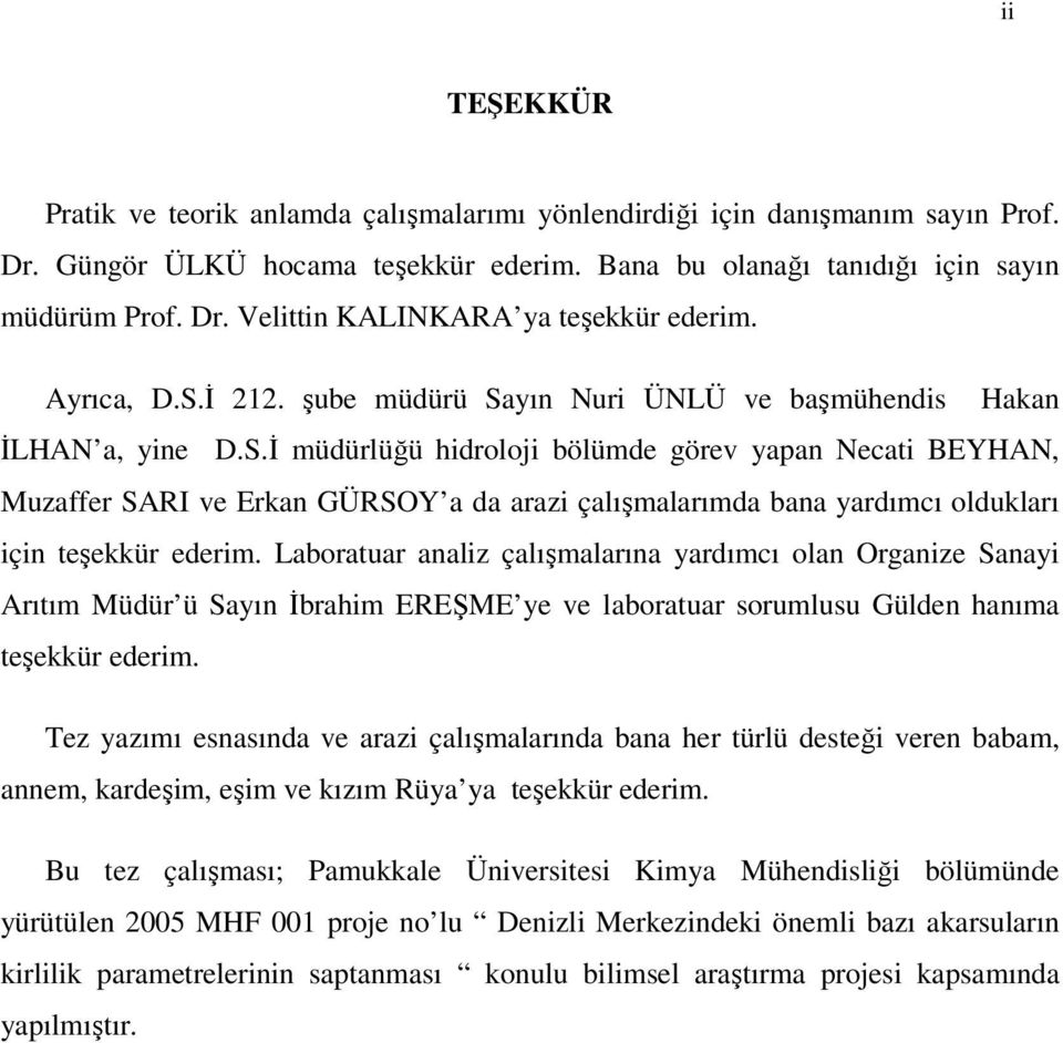 Laboratuar analiz çalışmalarına yardımcı olan Organize Sanayi Arıtım Müdür ü Sayın İbrahim EREŞME ye ve laboratuar sorumlusu Gülden hanıma teşekkür ederim.