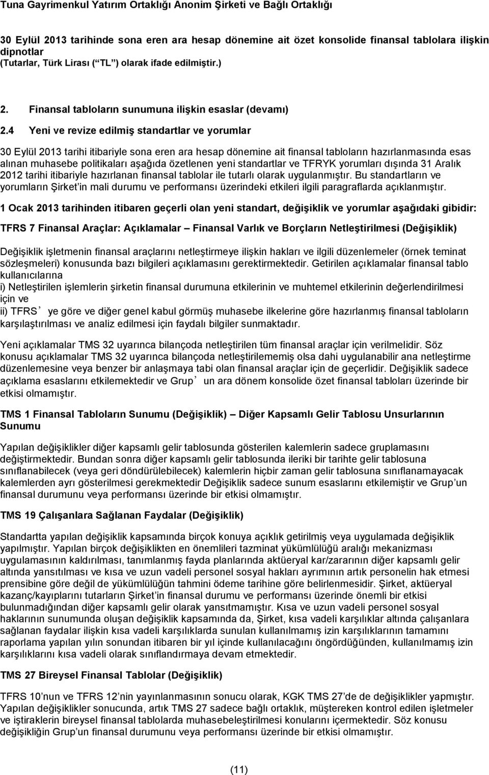 özetlenen yeni standartlar ve TFRYK yorumları dışında 31 Aralık 2012 tarihi itibariyle hazırlanan finansal tablolar ile tutarlı olarak uygulanmıştır.