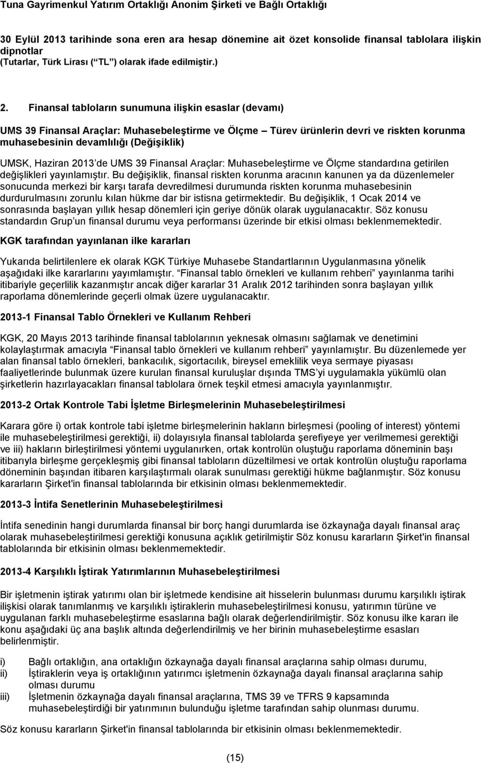 Bu değişiklik, finansal riskten korunma aracının kanunen ya da düzenlemeler sonucunda merkezi bir karşı tarafa devredilmesi durumunda riskten korunma muhasebesinin durdurulmasını zorunlu kılan hükme