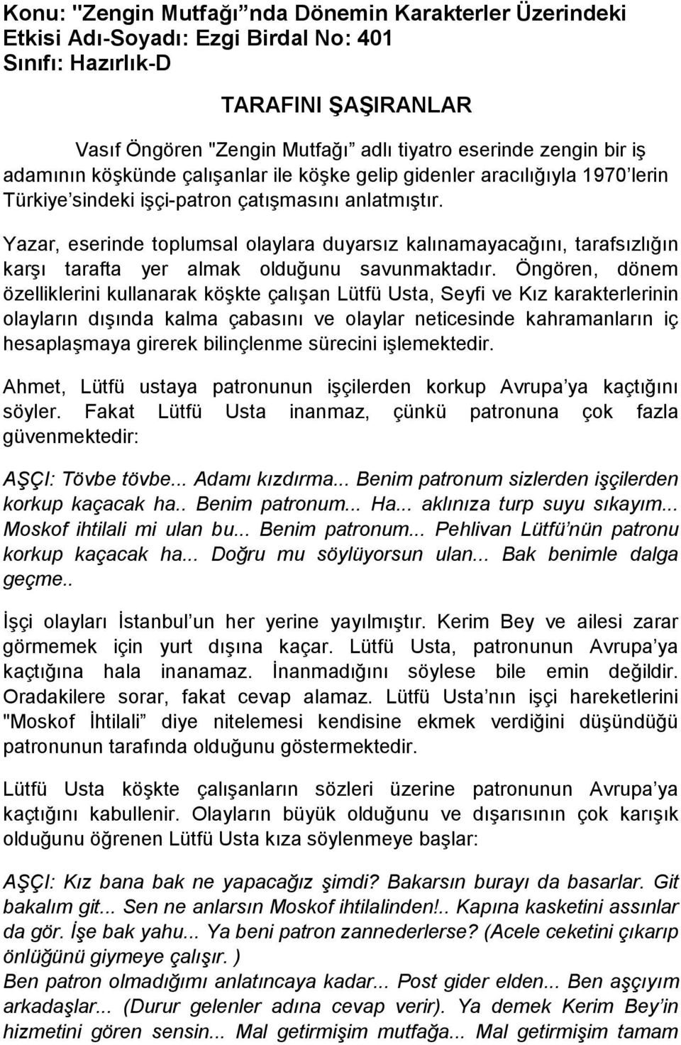 Yazar, eserinde toplumsal olaylara duyarsız kalınamayacağını, tarafsızlığın karşı tarafta yer almak olduğunu savunmaktadır.