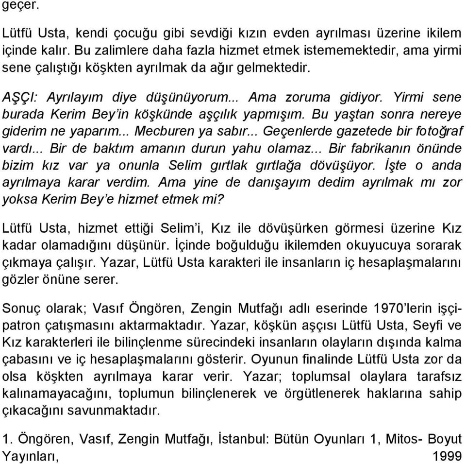 Yirmi sene burada Kerim Bey in köşkünde aşçılık yapmışım. Bu yaştan sonra nereye giderim ne yaparım... Mecburen ya sabır... Geçenlerde gazetede bir fotoğraf vardı.