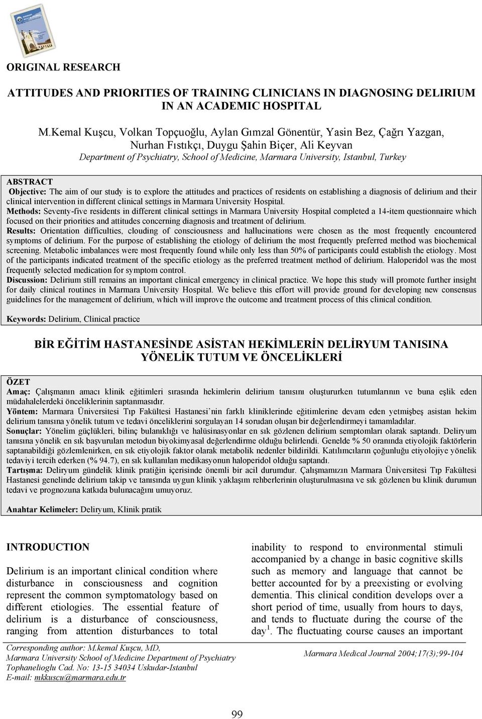 Istanbul, Turkey ABSTRACT Objective: The aim of our study is to explore the attitudes and practices of residents on establishing a diagnosis of delirium and their clinical intervention in different