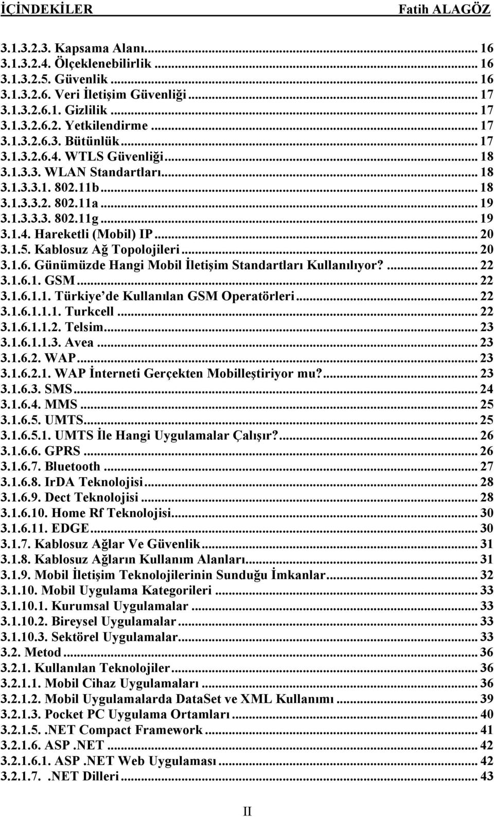 .. 20 3.1.5. Kablosuz Ağ Topolojileri... 20 3.1.6. Günümüzde Hangi Mobil İletişim Standartları Kullanılıyor?... 22 3.1.6.1. GSM... 22 3.1.6.1.1. Türkiye de Kullanılan GSM Operatörleri... 22 3.1.6.1.1.1. Turkcell.