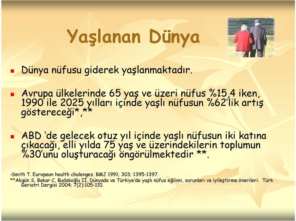 gelecek otuz yıl içinde yaşlı nüfusun iki katına çıkacağı, elli yılda 75 yaş ve üzerindekilerin toplumun %30 unu oluşturacağı