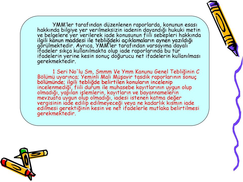 Ayrıca, YMM ler tarafından varsayıma dayalı ifadeler sıkça kullanılmakta olup iade raporlarında bu tür ifadelerin yerine kesin sonuç doğurucu net ifadelerin kullanılması gerekmektedir.