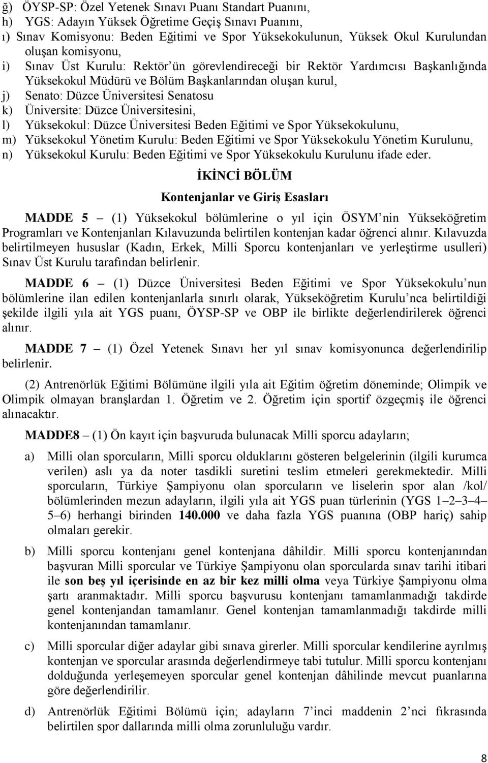 Üniversite: Düzce Üniversitesini, l) Yüksekokul: Düzce Üniversitesi Beden Eğitimi ve Spor Yüksekokulunu, m) Yüksekokul Yönetim Kurulu: Beden Eğitimi ve Spor Yüksekokulu Yönetim Kurulunu, n)