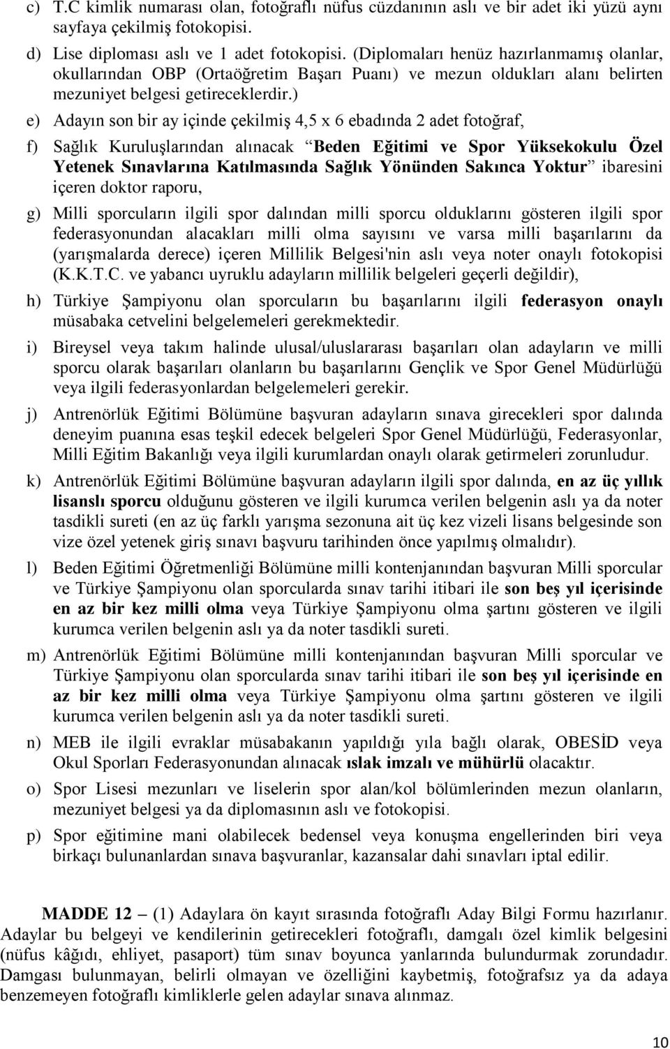 ) e) Adayın son bir ay içinde çekilmiģ 4,5 x 6 ebadında 2 adet fotoğraf, f) Sağlık KuruluĢlarından alınacak Beden Eğitimi ve Spor Yüksekokulu Özel Yetenek Sınavlarına Katılmasında Sağlık Yönünden