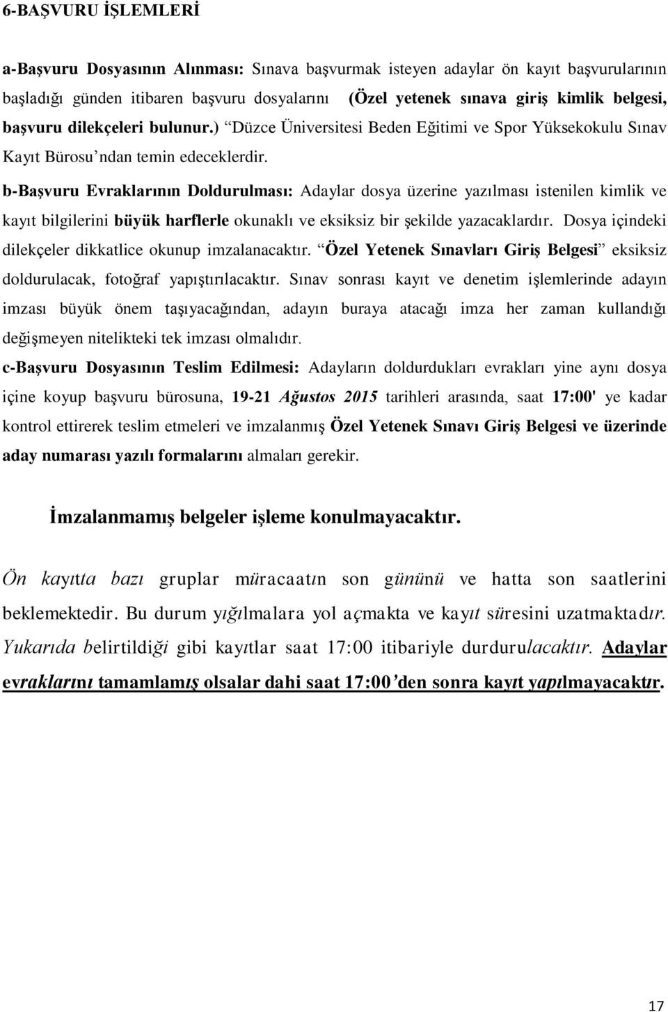 b-baģvuru Evraklarının Doldurulması: Adaylar dosya üzerine yazılması istenilen kimlik ve kayıt bilgilerini büyük harflerle okunaklı ve eksiksiz bir Ģekilde yazacaklardır.