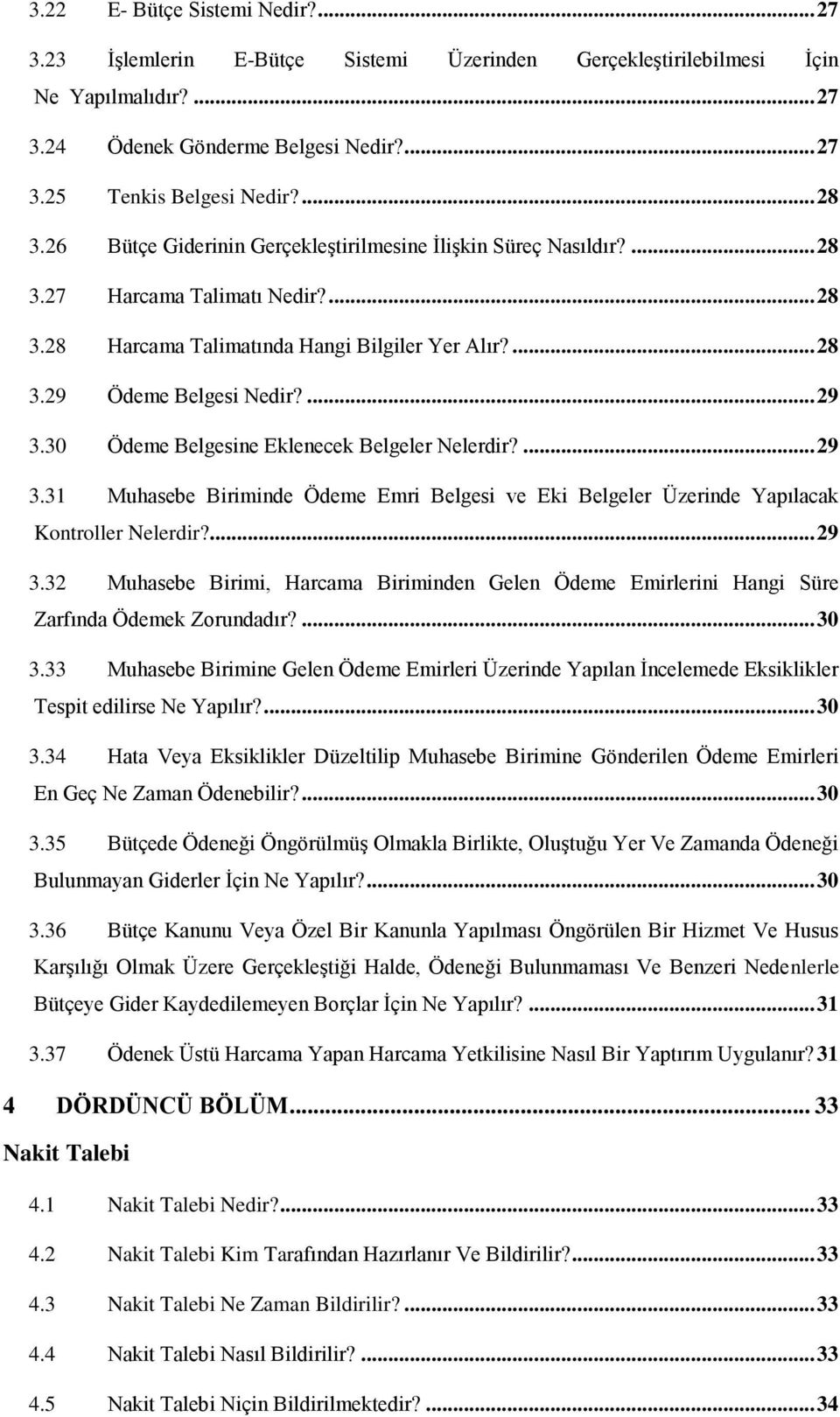 ... 29 Ödeme Belgesine Eklenecek Belgeler Nelerdir?... 29 3.31 Muhasebe Biriminde Ödeme Emri Belgesi ve Eki Belgeler Üzerinde Yapılacak Kontroller Nelerdir?... 29 3.32 Muhasebe Birimi, Harcama Biriminden Gelen Ödeme Emirlerini Hangi Süre Zarfında Ödemek Zorundadır?