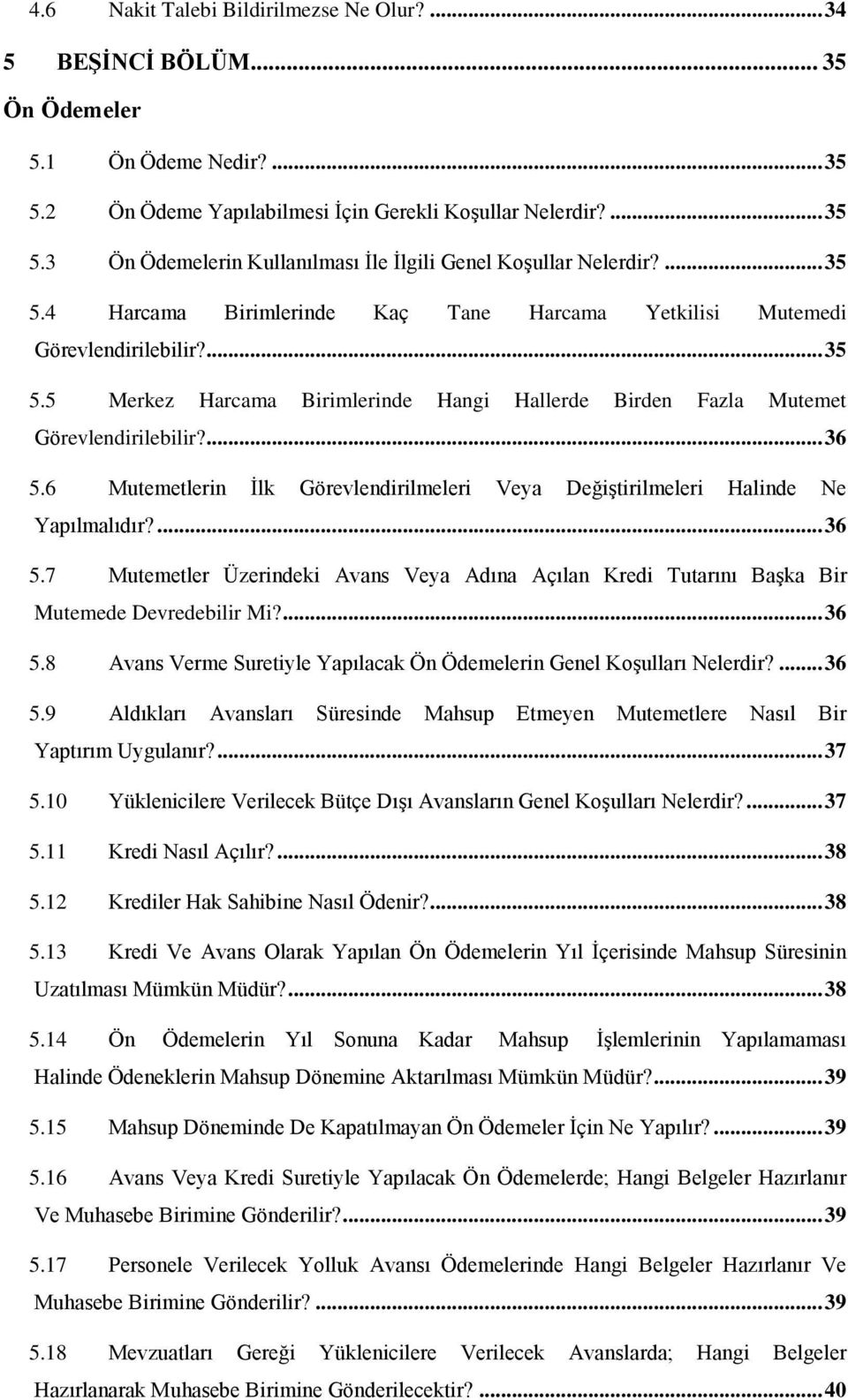 ... 36 5.6 Mutemetlerin İlk Görevlendirilmeleri Veya Değiştirilmeleri Halinde Ne Yapılmalıdır?... 36 5.7 Mutemetler Üzerindeki Avans Veya Adına Açılan Kredi Tutarını Başka Bir Mutemede Devredebilir Mi?