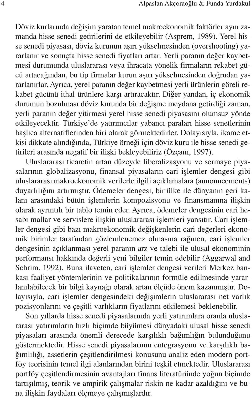 Yerli paran n de er kaybetmesi durumunda uluslararas veya ihracata yönelik firmalar n rekabet gücü artaca ndan, bu tip firmalar kurun afl r yükselmesinden do rudan yararlan rlar.