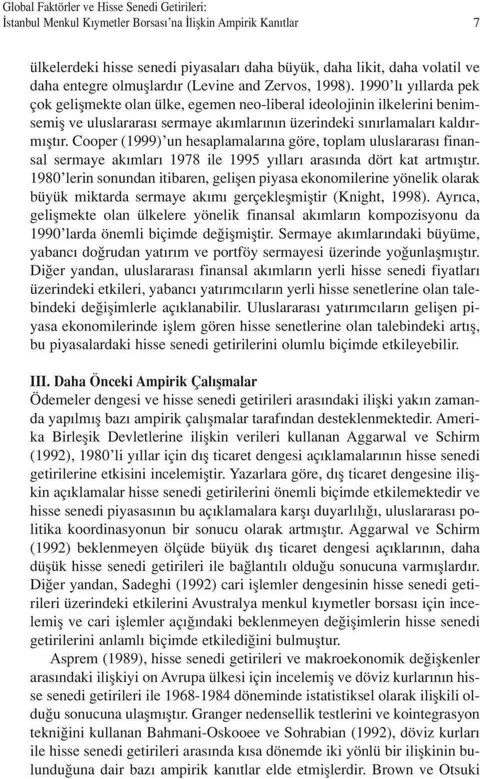 1990 l y llarda pek çok geliflmekte olan ülke, egemen neo-liberal ideolojinin ilkelerini benimsemifl ve uluslararas sermaye ak mlar n n üzerindeki s n rlamalar kald rm flt r.