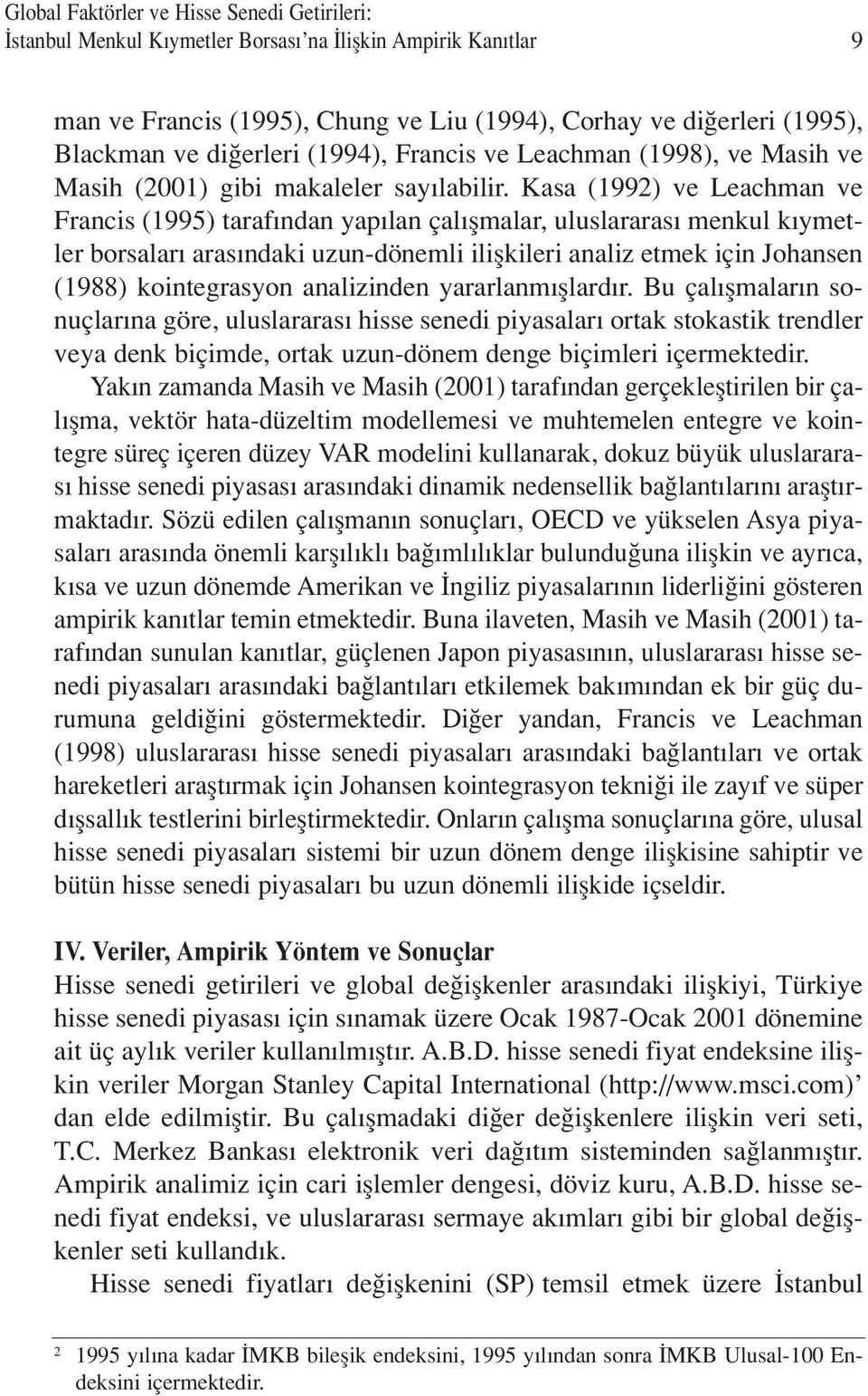 Kasa (1992) ve Leachman ve Francis (1995) taraf ndan yap lan çal flmalar, uluslararas menkul k ymetler borsalar aras ndaki uzun-dönemli iliflkileri analiz etmek için Johansen (1988) kointegrasyon