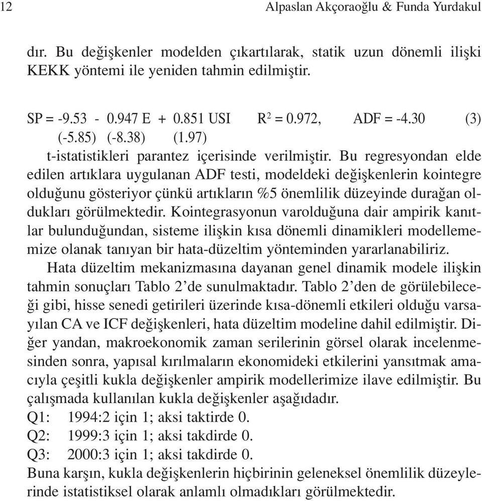 Bu regresyondan elde edilen art klara uygulanan ADF testi, modeldeki de iflkenlerin kointegre oldu unu gösteriyor çünkü art klar n %5 önemlilik düzeyinde dura an olduklar görülmektedir.