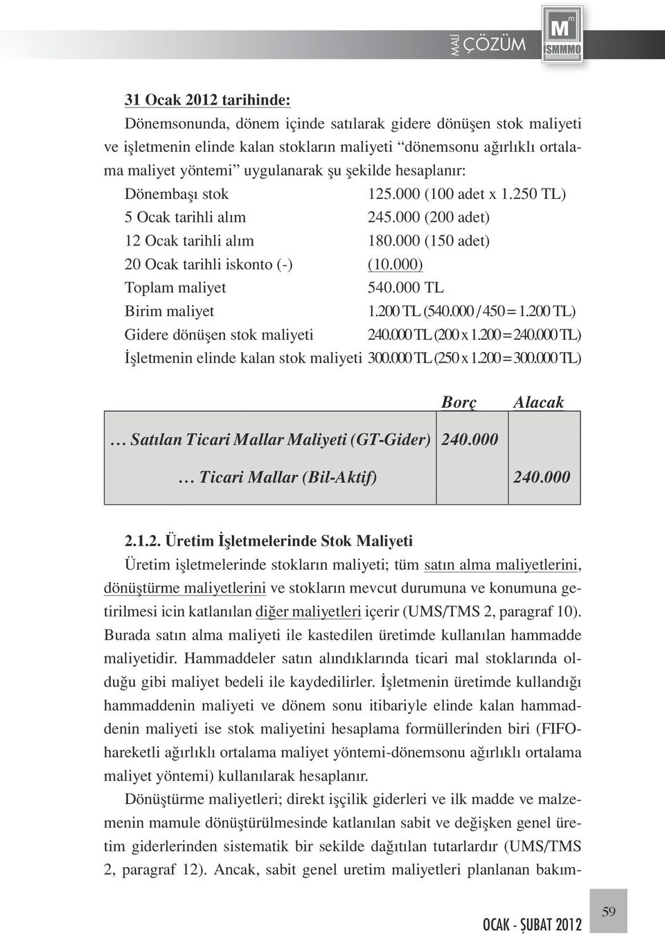 000 TL Birim maliyet 1.200 TL (540.000 / 450 = 1.200 TL) Gidere dönüşen stok maliyeti 240.000 TL (200 x 1.200 = 240.000 TL) İşletmenin elinde kalan stok maliyeti 300.000 TL (250 x 1.200 = 300.