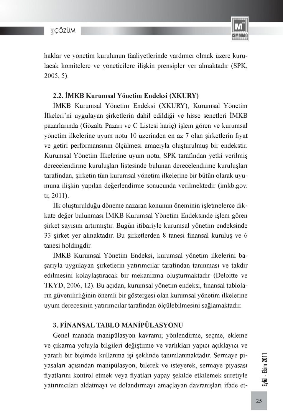 2. İMKB Kurumsal Yönetim Endeksi (XKURY) İMKB Kurumsal Yönetim Endeksi (XKURY), Kurumsal Yönetim İlkeleri ni uygulayan şirketlerin dahil edildiği ve hisse senetleri İMKB pazarlarında (Gözaltı Pazarı