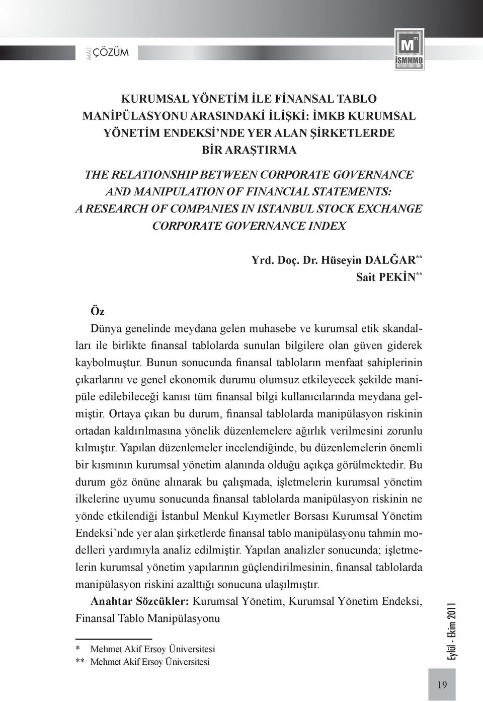 Hüseyin DALĞAR ** Sait PEKİN ** Öz Dünya genelinde meydana gelen muhasebe ve kurumsal etik skandalları ile birlikte finansal tablolarda sunulan bilgilere olan güven giderek kaybolmuştur.