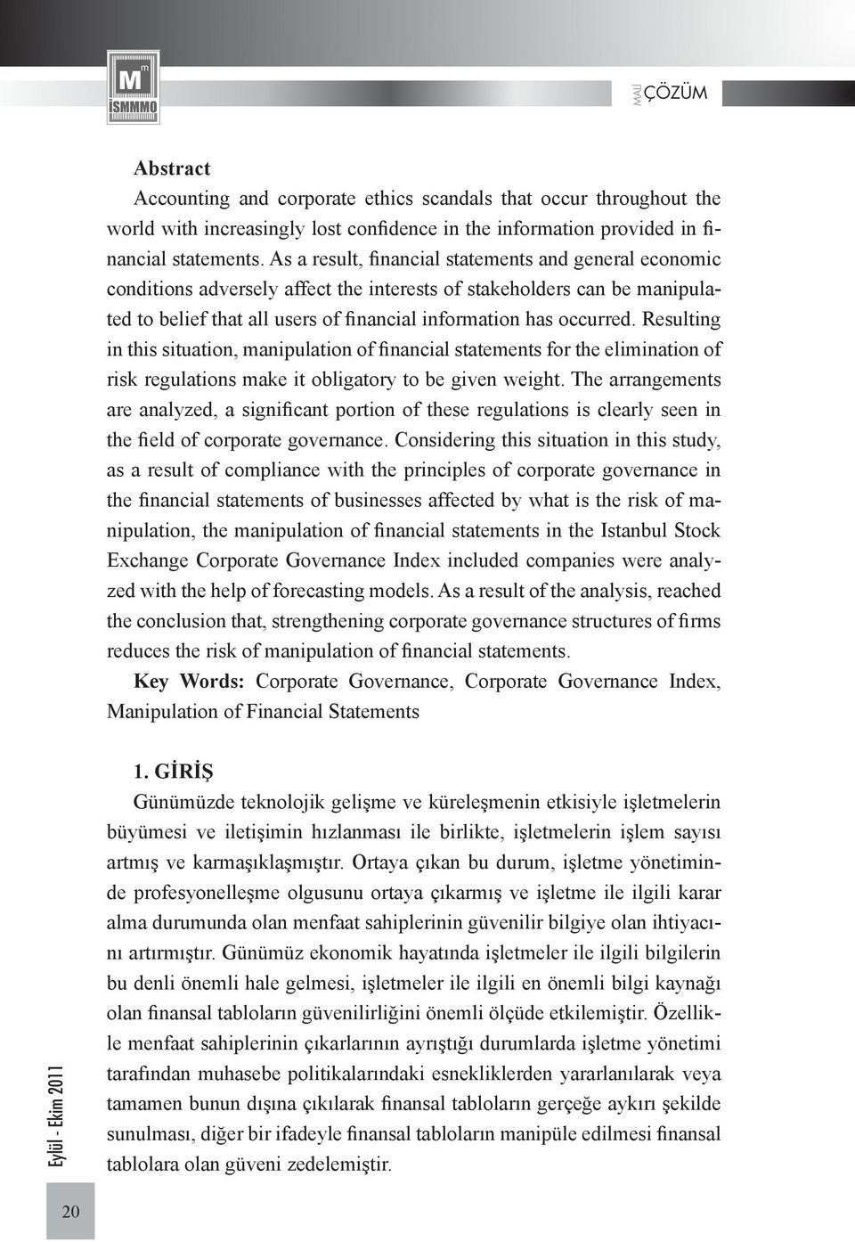 Resulting in this situation, manipulation of financial statements for the elimination of risk regulations make it obligatory to be given weight.