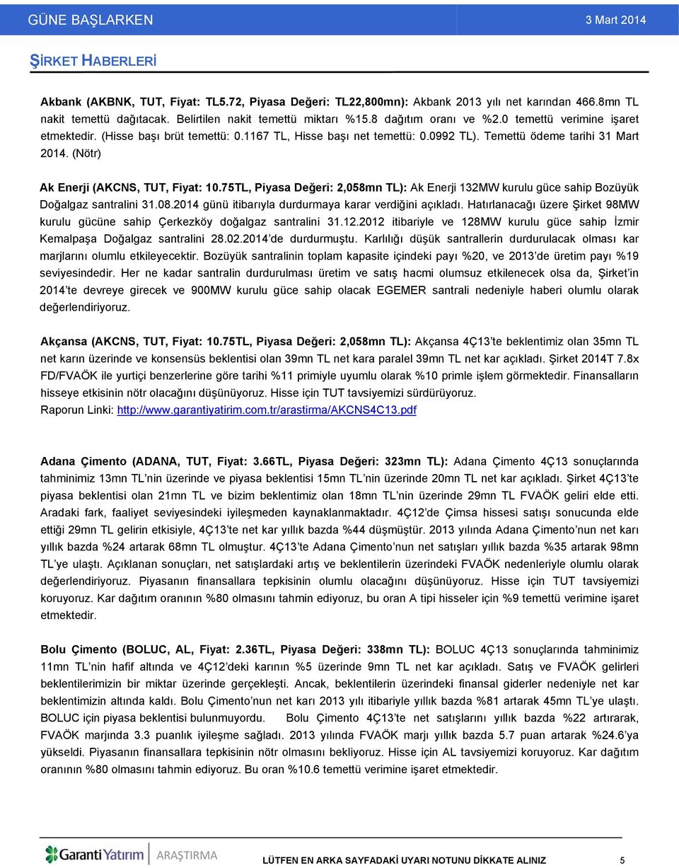 (Nötr) Ak Enerji (AKCNS, TUT, Fiyat: 10.75TL, Piyasa Değeri: 2,058mn TL): Ak Enerji 132MW kurulu güce sahip Bozüyük Doğalgaz santralini 31.08.2014 günü itibarıyla durdurmaya karar verdiğini açıkladı.