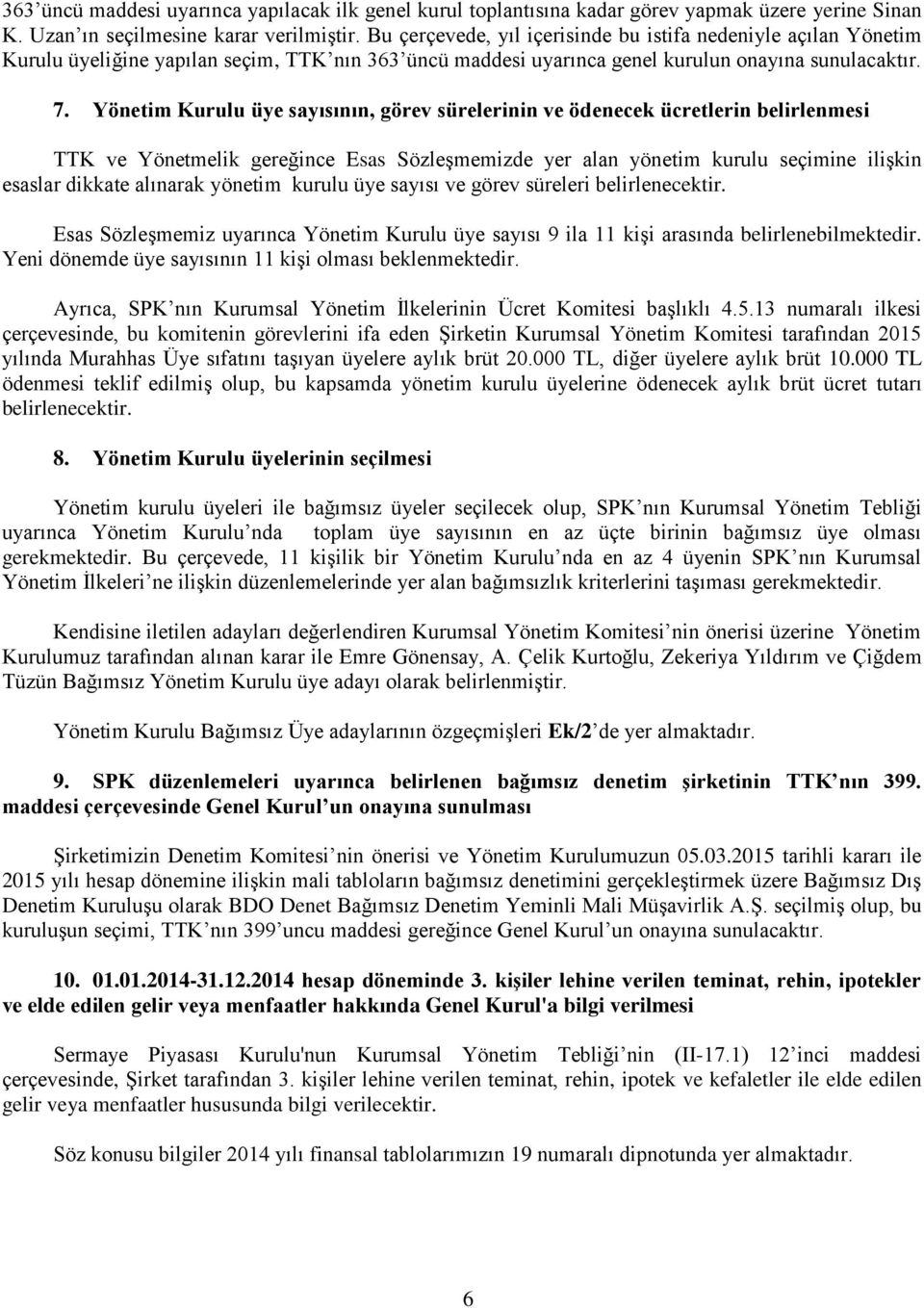 Yönetim Kurulu üye sayısının, görev sürelerinin ve ödenecek ücretlerin belirlenmesi TTK ve Yönetmelik gereğince Esas Sözleşmemizde yer alan yönetim kurulu seçimine ilişkin esaslar dikkate alınarak