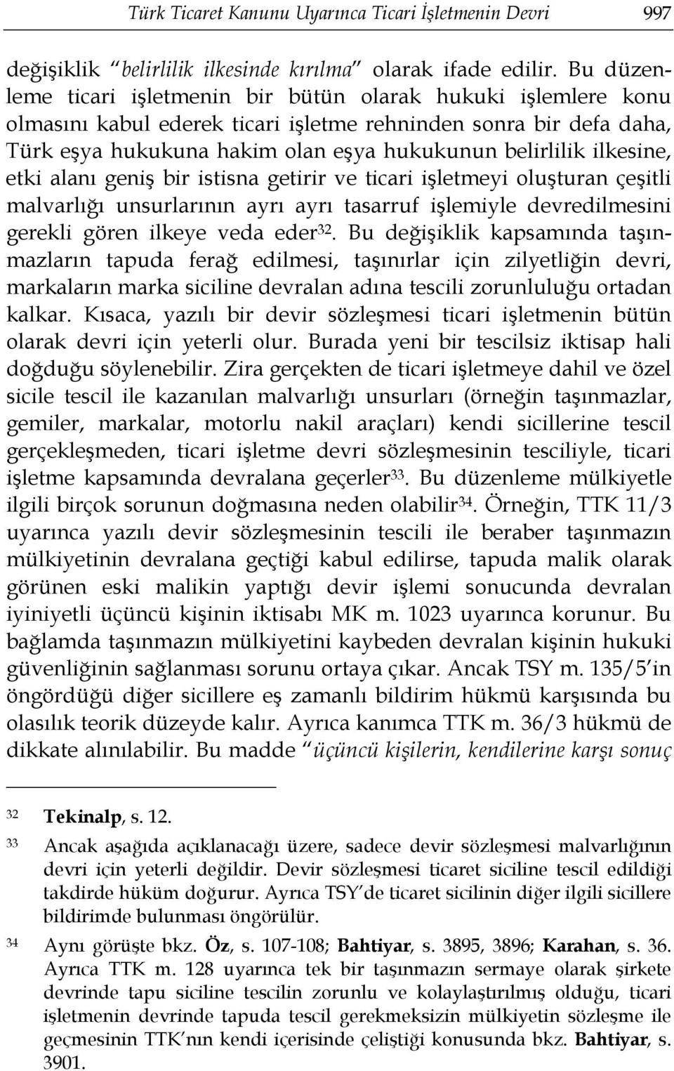 ilkesine, etki alanı geniş bir istisna getirir ve ticari işletmeyi oluşturan çeşitli malvarlığı unsurlarının ayrı ayrı tasarruf işlemiyle devredilmesini gerekli gören ilkeye veda eder 32.