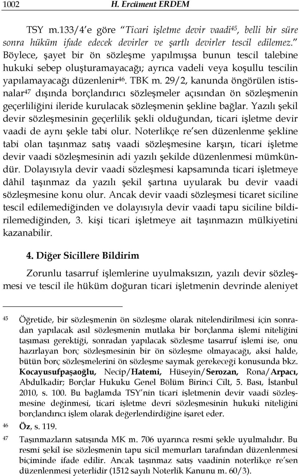 29/2, kanunda öngörülen istisnalar 47 dışında borçlandırıcı sözleşmeler açısından ön sözleşmenin geçerliliğini ileride kurulacak sözleşmenin şekline bağlar.