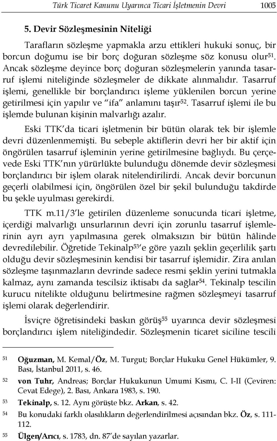 Ancak sözleşme deyince borç doğuran sözleşmelerin yanında tasarruf işlemi niteliğinde sözleşmeler de dikkate alınmalıdır.