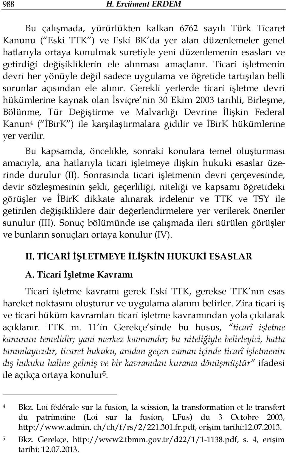 ve getirdiği değişikliklerin ele alınması amaçlanır. Ticari işletmenin devri her yönüyle değil sadece uygulama ve öğretide tartışılan belli sorunlar açısından ele alınır.