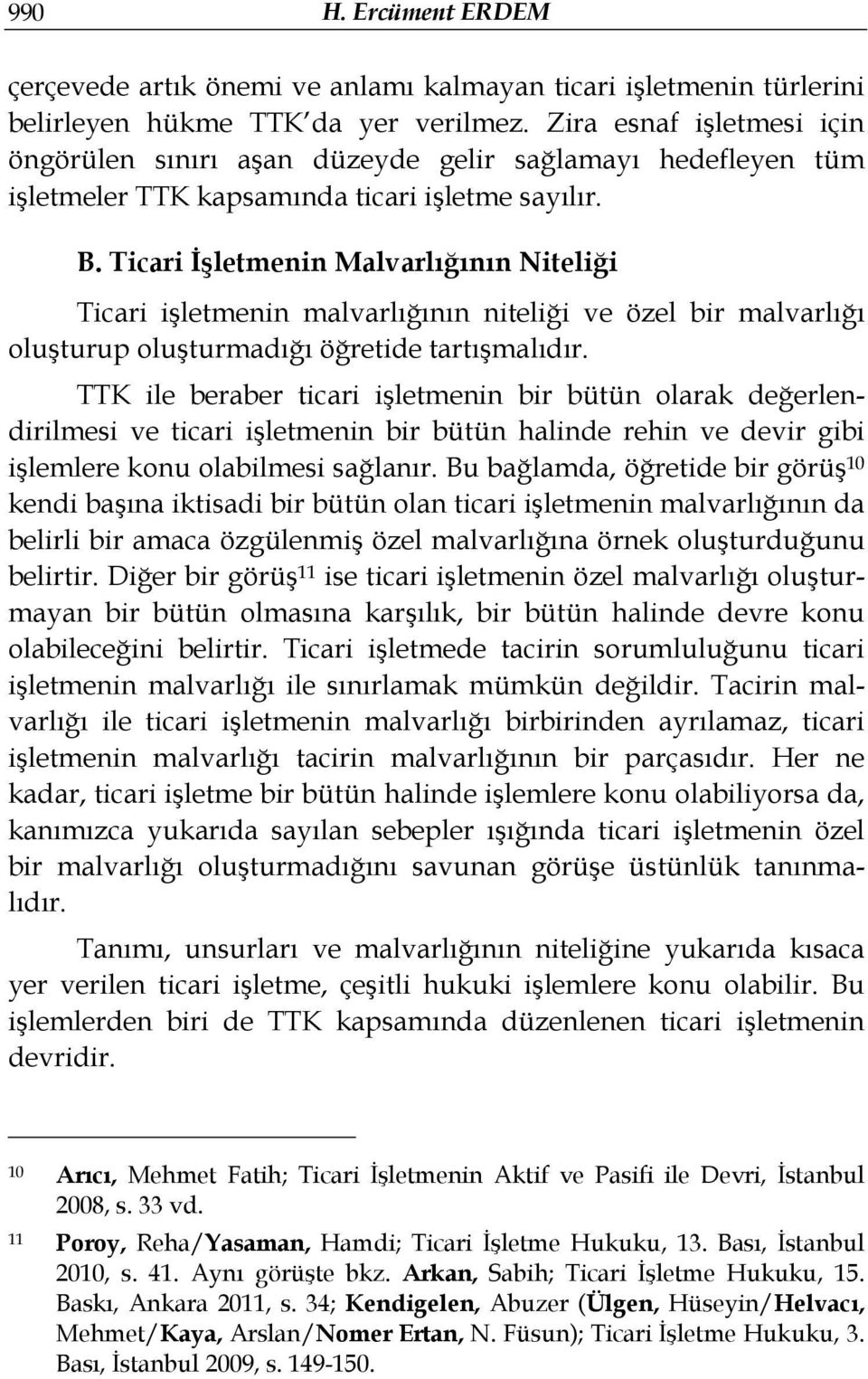 Ticari İşletmenin Malvarlığının Niteliği Ticari işletmenin malvarlığının niteliği ve özel bir malvarlığı oluşturup oluşturmadığı öğretide tartışmalıdır.