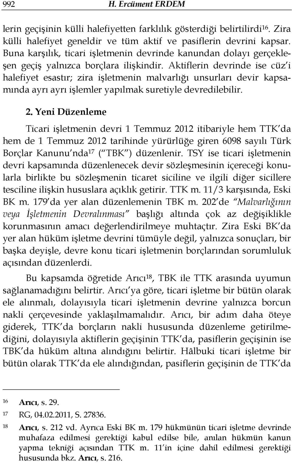 Aktiflerin devrinde ise cüz i halefiyet esastır; zira işletmenin malvarlığı unsurları devir kapsamında ayrı ayrı işlemler yapılmak suretiyle devredilebilir. 2.