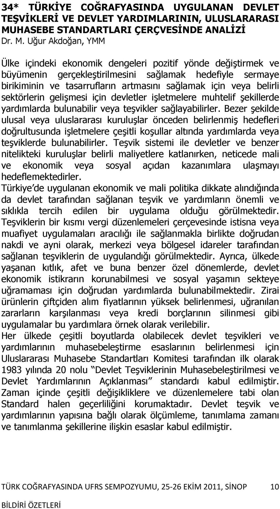 Uğur Akdoğan, YMM Ülke içindeki ekonomik dengeleri pozitif yönde değiştirmek ve büyümenin gerçekleştirilmesini sağlamak hedefiyle sermaye birikiminin ve tasarrufların artmasını sağlamak için veya