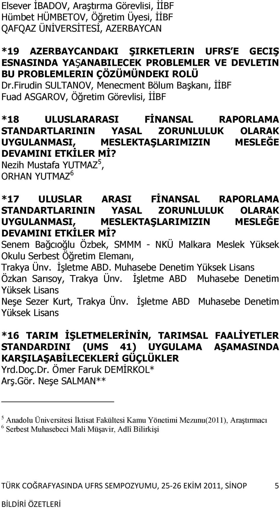 Firudin SULTANOV, Menecment Bölum Başkanı, İİBF Fuad ASGAROV, Öğretim Görevlisi, İİBF *18 ULUSLARARASI FİNANSAL RAPORLAMA STANDARTLARININ YASAL ZORUNLULUK OLARAK UYGULANMASI, MESLEKTAŞLARIMIZIN