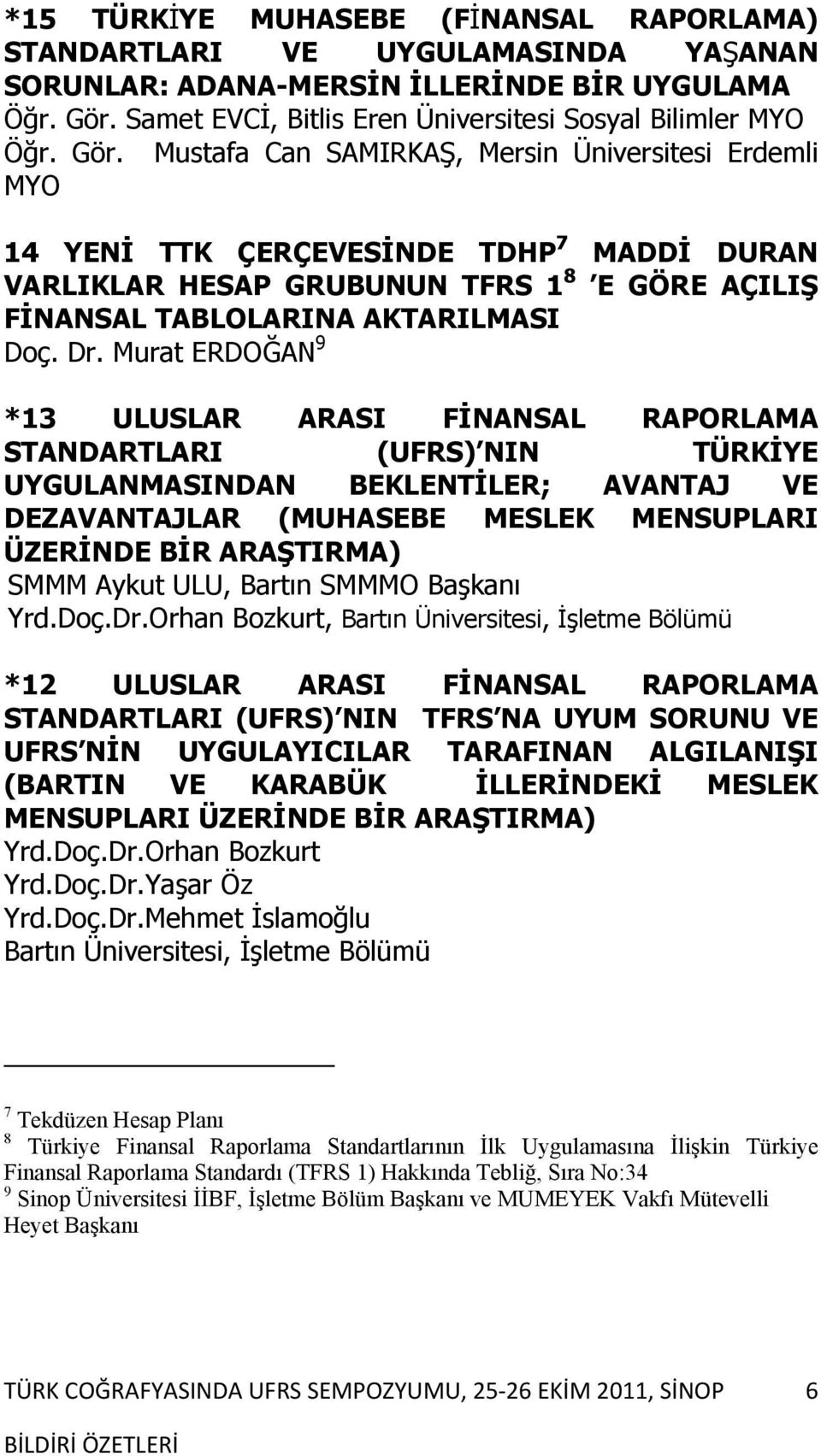 Murat ERDOĞAN 9 *13 ULUSLAR ARASI FİNANSAL RAPORLAMA STANDARTLARI (UFRS) NIN TÜRKİYE UYGULANMASINDAN BEKLENTİLER; AVANTAJ VE DEZAVANTAJLAR (MUHASEBE MESLEK MENSUPLARI ÜZERİNDE BİR ARAŞTIRMA) SMMM