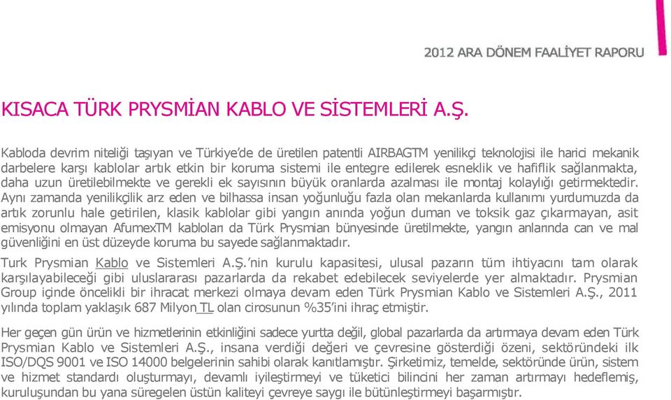 esneklik ve hafiflik sağlanmakta, daha uzun üretilebilmekte ve gerekli ek sayısının büyük oranlarda azalması ile montaj kolaylığı getirmektedir.