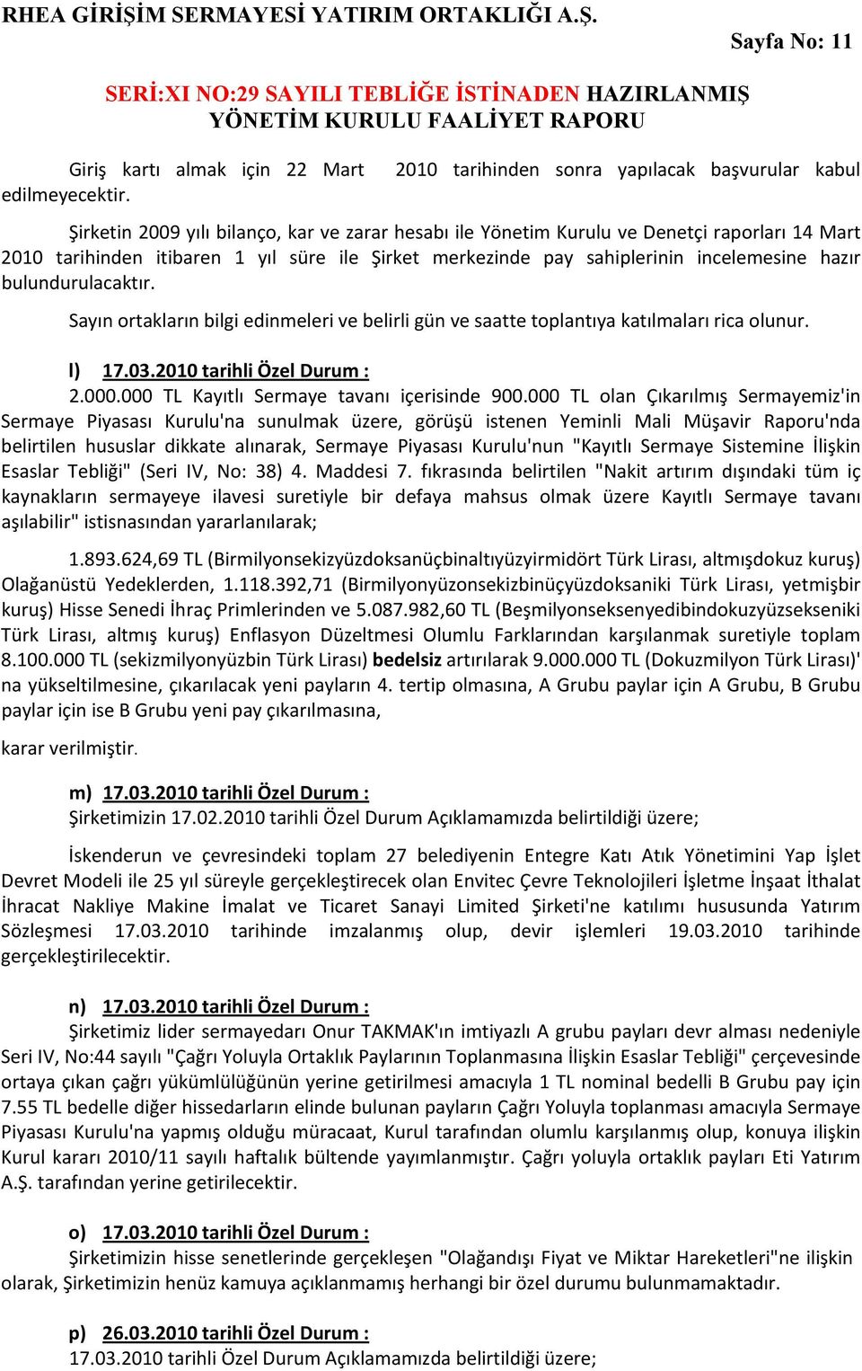 merkezinde pay sahiplerinin incelemesine hazır bulundurulacaktır. Sayın ortakların bilgi edinmeleri ve belirli gün ve saatte toplantıya katılmaları rica olunur. l) 17.03.2010 tarihli Özel Durum : 2.