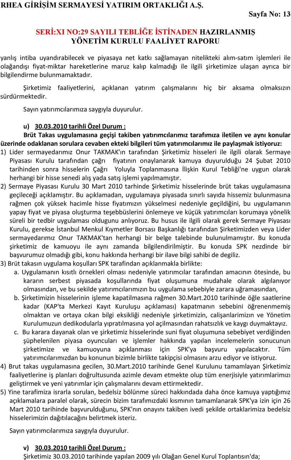 03.2010 tarihli Özel Durum : Brüt Takas uygulamasına geçişi takiben yatırımcılarımız tarafımıza iletilen ve aynı konular üzerinde odaklanan sorulara cevaben ekteki bilgileri tüm yatırımcılarımız ile